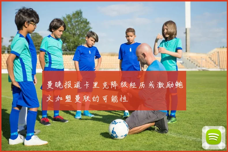 曼晚报道卡里克降级经历或激励鲍文加盟曼联的可能性