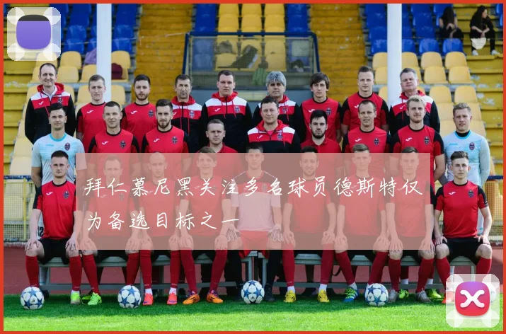 拜仁慕尼黑关注多名球员德斯特仅为备选目标之一